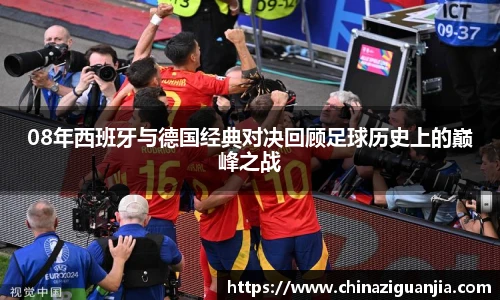 08年西班牙与德国经典对决回顾足球历史上的巅峰之战