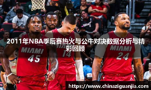2011年NBA季后赛热火与公牛对决数据分析与精彩回顾