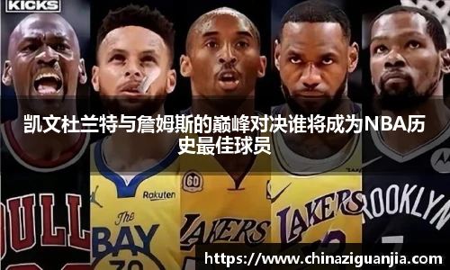 凯文杜兰特与詹姆斯的巅峰对决谁将成为NBA历史最佳球员
